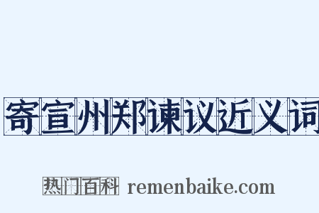 寄宣州郑谏议近义词是什么意思的图片